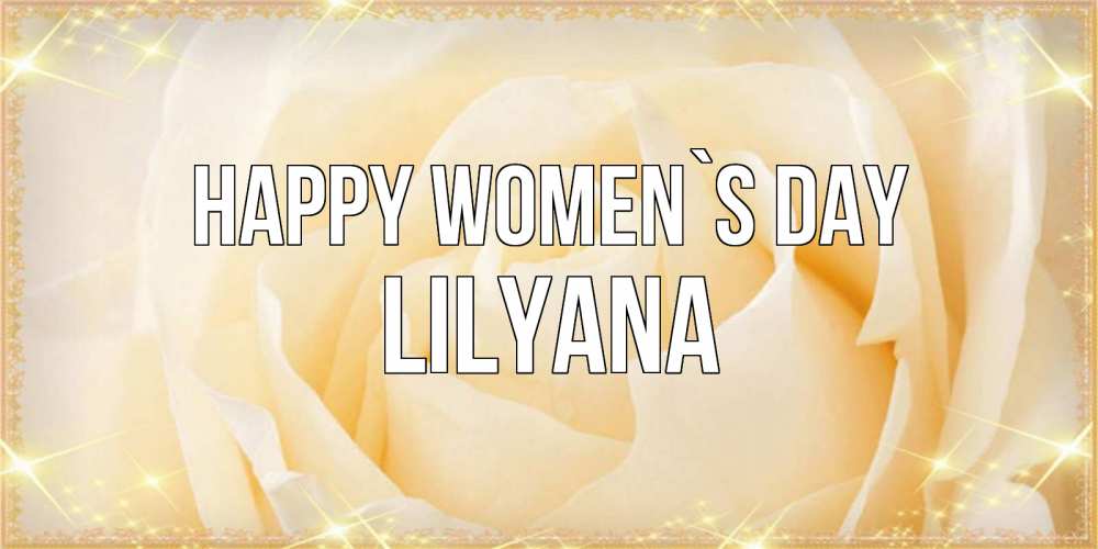 Greetings card с именем, Lilyana happy women`s day с международным женским днем поздравления для женщины Greetings with text for free download 